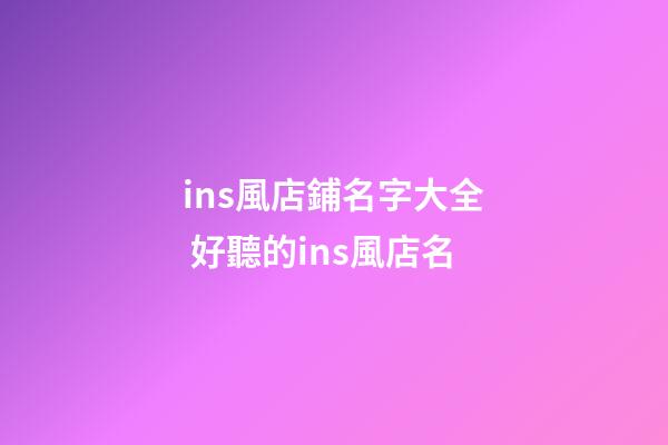 ins風店鋪名字大全 好聽的ins風店名-第1張-店鋪起名-玄機派